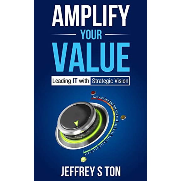 Pre-Owned Amplify Your Value: Leading IT with Strategic Vision (Paperback) 0692114181 9780692114186