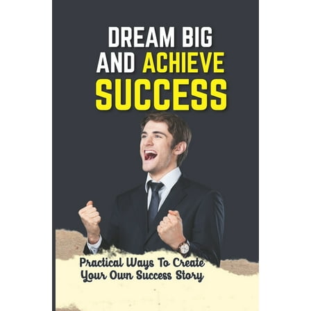 Dream Big And Achieve Success: Practical Ways To Create Your Own Success Story: Money Management (Paperback)