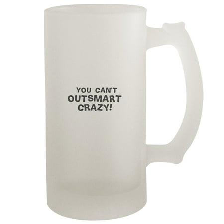 

You can t outsmart crazy! - 16oz Frosted Beer Stein Frosted