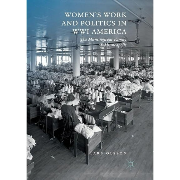 Women's Work and Politics in Wwi America: The Munsingwear Family of Minneapolis, (Paperback)