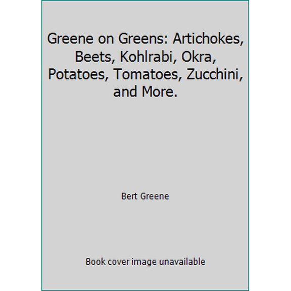 Pre-Owned Greene on Greens: Artichokes, Beets, Kohlrabi, Okra, Potatoes, Tomatoes, Zucchini, and More. (Hardcover) 0894807587 9780894807589