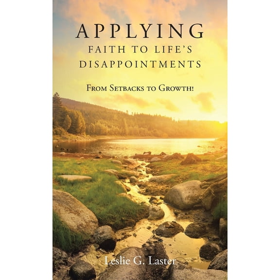 Applying Faith to Life's Disappointments: From Setbacks to Growth!, (Paperback)