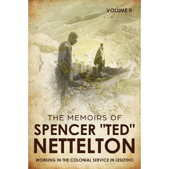 The Memoirs of Spencer Ted Nettelton Working in the Colonial Service in Lesotho: The Memoirs of Spencer "Ted" Nettelton, Book 2, (Paperback)