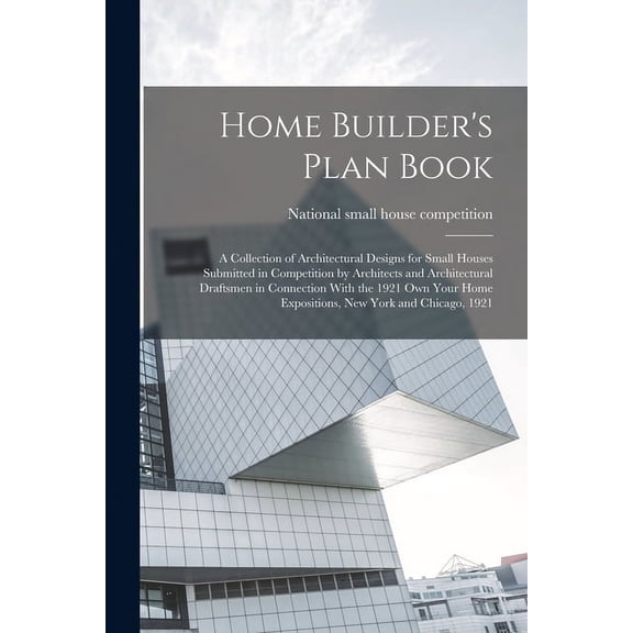 Home Builder's Plan Book; a Collection of Architectural Designs for Small Houses Submitted in Competition by Architects , (Paperback)