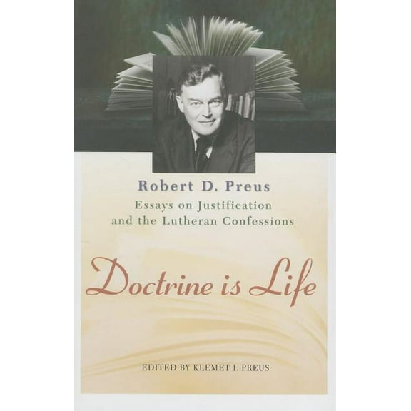 Doctrine Is Life: The Essays of Robert D. Preus on Justification and the Lutheran Confessions (Hardcover)