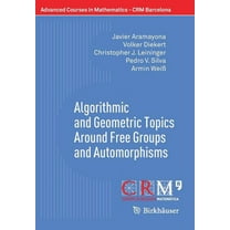 Advanced Courses in Mathematics - Crm Barcelona: Algorithmic and Geometric Topics Around Free Groups and Automorphisms (Paperback)