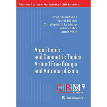 Advanced Courses in Mathematics - Crm Barcelona: Algorithmic and Geometric Topics Around Free Groups and Automorphisms (Paperback)