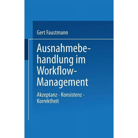 Informatik Ausnahmebehandlung Im Workflow-Management: Akzeptanz -- Konsistenz -- Korrektheit, (Paperback)