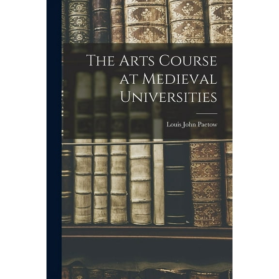 The Arts Course at Medieval Universities, (Paperback)