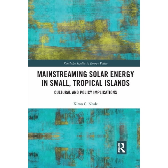 Routledge Studies in Energy Policy Mainstreaming Solar Energy in Small, Tropical Islands: Cultural and Policy Implications, (Paperback)