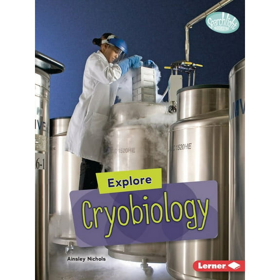 Searchlight Books (Tm) -- High-Tech Scie Explore Cryobiology, (Paperback)