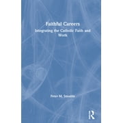 Faithful Careers: Integrating the Catholic Faith and Work (Hardcover)