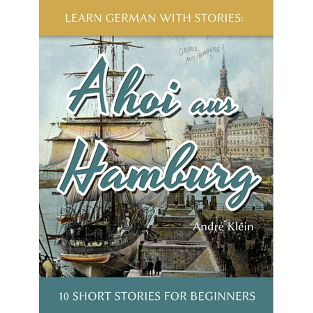 Learn German With Stories: Ahoi aus Hamburg - 10 Short Stories For Beginners - (Best Places To Visit In Hamburg Germany)