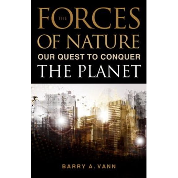 Pre-Owned The Forces of Nature: Our Quest to Conquer the Planet (Hardcover) 161614601X 9781616146016