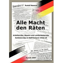 Alle Macht den Räten: Arbeiterräte, Bauern-und Landarbeiterräte, Soldatenräte in Ostfriesland 1918/19. (Paperback)