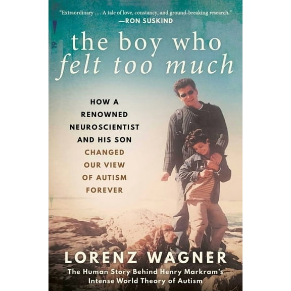 The Boy Who Felt Too Much: How a Renowned Neuroscientist and His Son Changed Our View of Autism Forever, (Paperback)