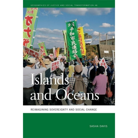 Geographies of Justice and Social Transf Islands and Oceans: Reimagining Sovereignty and Social Change, Book 48, (Paperback)