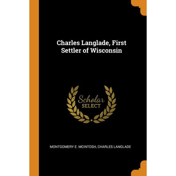 Charles Langlade, First Settler of Wisconsin (Paperback)