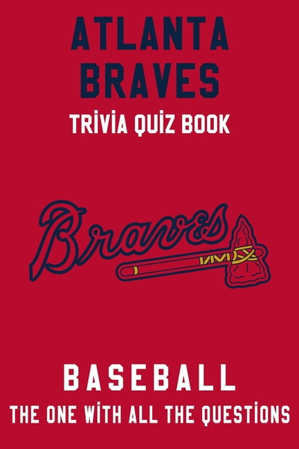 atlanta braves trivia quiz book baseball the one with all the questions mlb baseball fan gift for fan of atlanta braves paperback walmart com walmart com walmart com