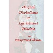 On Civil Disobedience & Life Without Principle