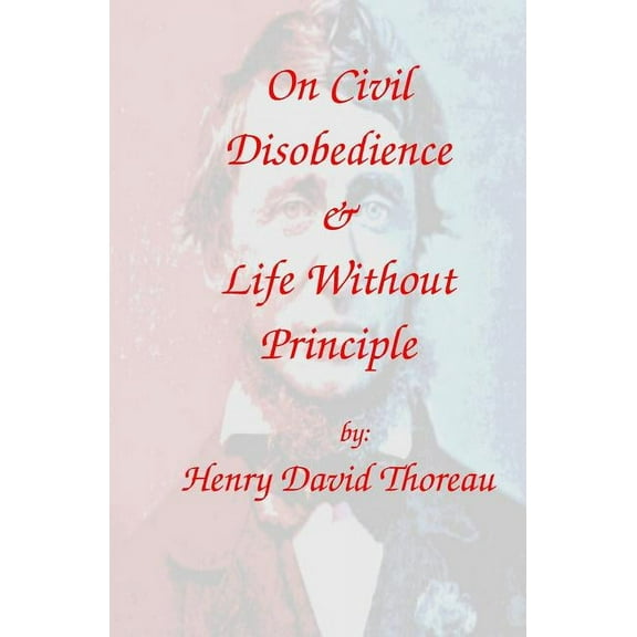 On Civil Disobedience & Life Without Principle