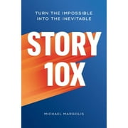 Pre-Owned Story 10x: Turn the Impossible Into the Inevitable, 9781989025581, Hardcover,