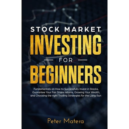 Stock Market Investing for Beginners : How to Successfully Invest in Stocks Guarantee Your Fair Share returns Growing Your Wealth and Choosing the right Day Trading Strategies for the Long Run (Edition 2) (Paperback)