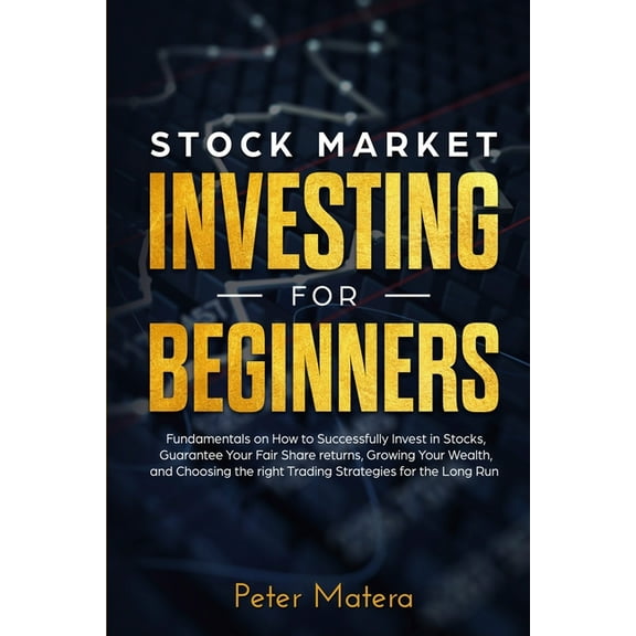 Stock Market Investing for Beginners : How to Successfully Invest in Stocks, Guarantee Your Fair Share returns, Growing Your Wealth, and Choosing the right Day Trading Strategies for the Long Run (Edition 2) (Paperback)