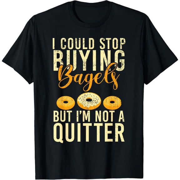 I could stop buying Bagels but im not a Quiiter funny Bagel T-Shirt men and women can wear, black, white, gifts