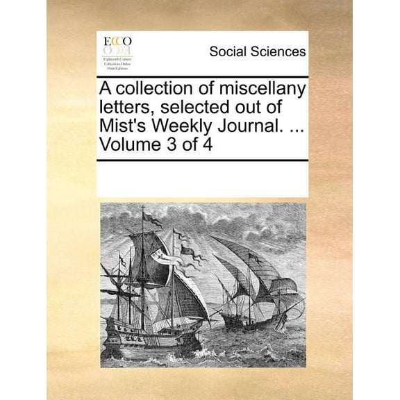 A Collection of Miscellany Letters, Selected Out of Mist's Weekly Journal. ... Volume 3 of 4, (Paperback)