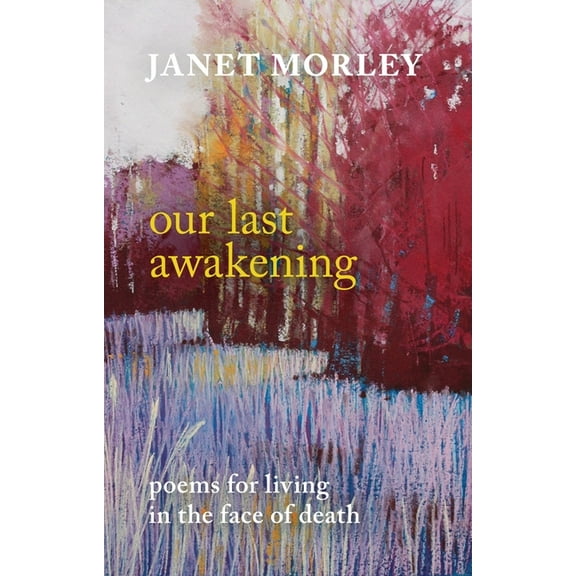 Our Last Awakening: Poems for Living in the Face of Death, (Paperback)