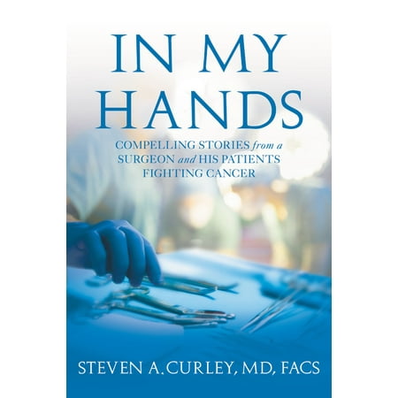 In My Hands : Compelling Stories from a Surgeon and His Patients Fighting (Best Medical Marijuana For Cancer Patients)