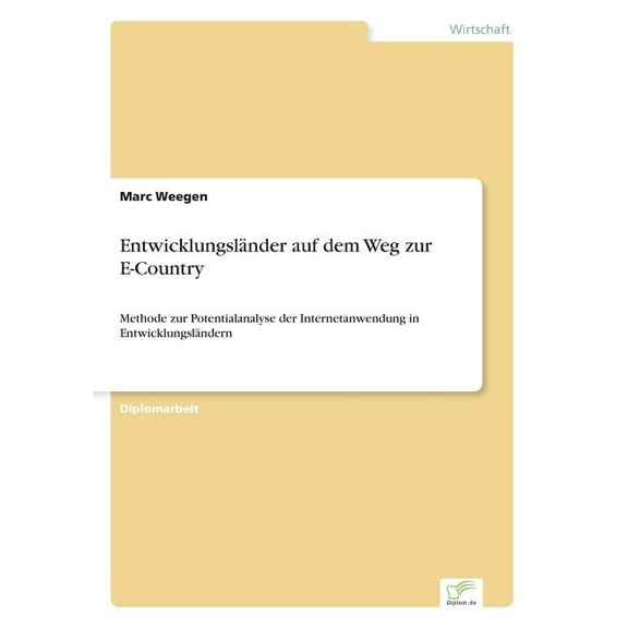 Entwicklungsländer auf dem Weg zur E-Country: Methode zur Potentialanalyse der Internetanwendung in Entwicklungsländern, (Paperback)