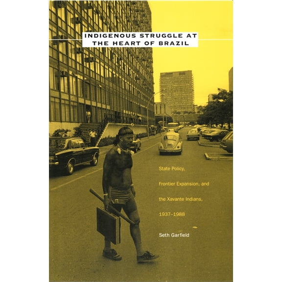 Indigenous Struggle at the Heart of Brazil: State Policy, Frontier Expansion, and the Xavante Indians, 1937-1988, (Paperback)