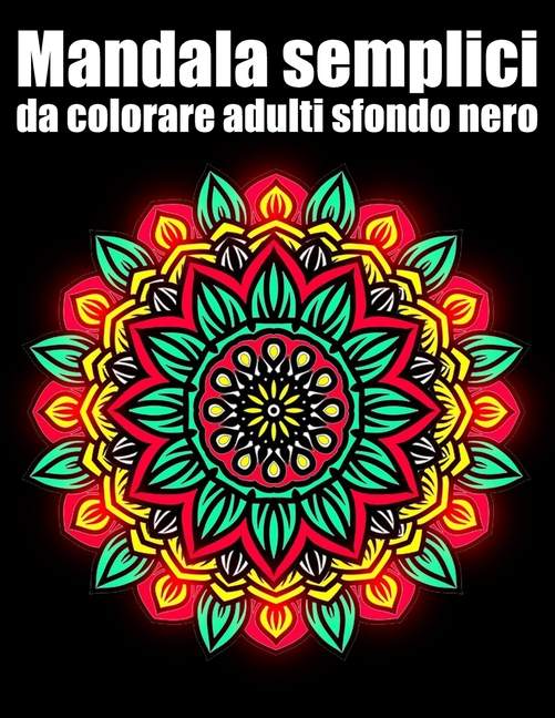 Mandala Semplici Da Colorare Adulti Sfondo Nero Libro 50 Mandalas Fiori Grande Semplici To Complessi Da Colorare Per Adulti Antistress Regalo Perfetto Per Il Compleanno Natale Ringraziamento O San Valentino Paperback