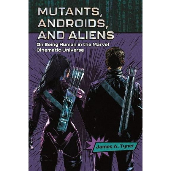Mutants, Androids, and Aliens: On Being Human in the Marvel Cinematic Universe, (Hardcover)