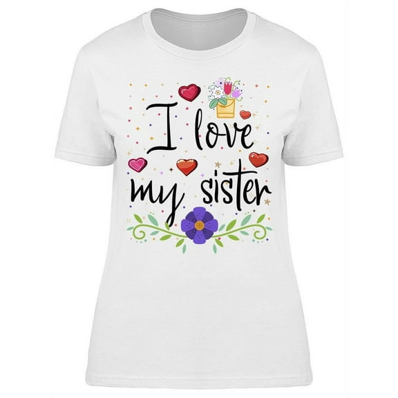 I Love My Sister Flowers Decor T-Shirt Women -Image by Shutterstock, Female x-Large