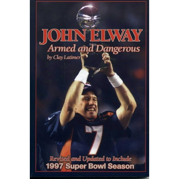 John Elway: Armed & Dangerous: Revised and Updated to Include 1997 Super Bowl Season, (Paperback)