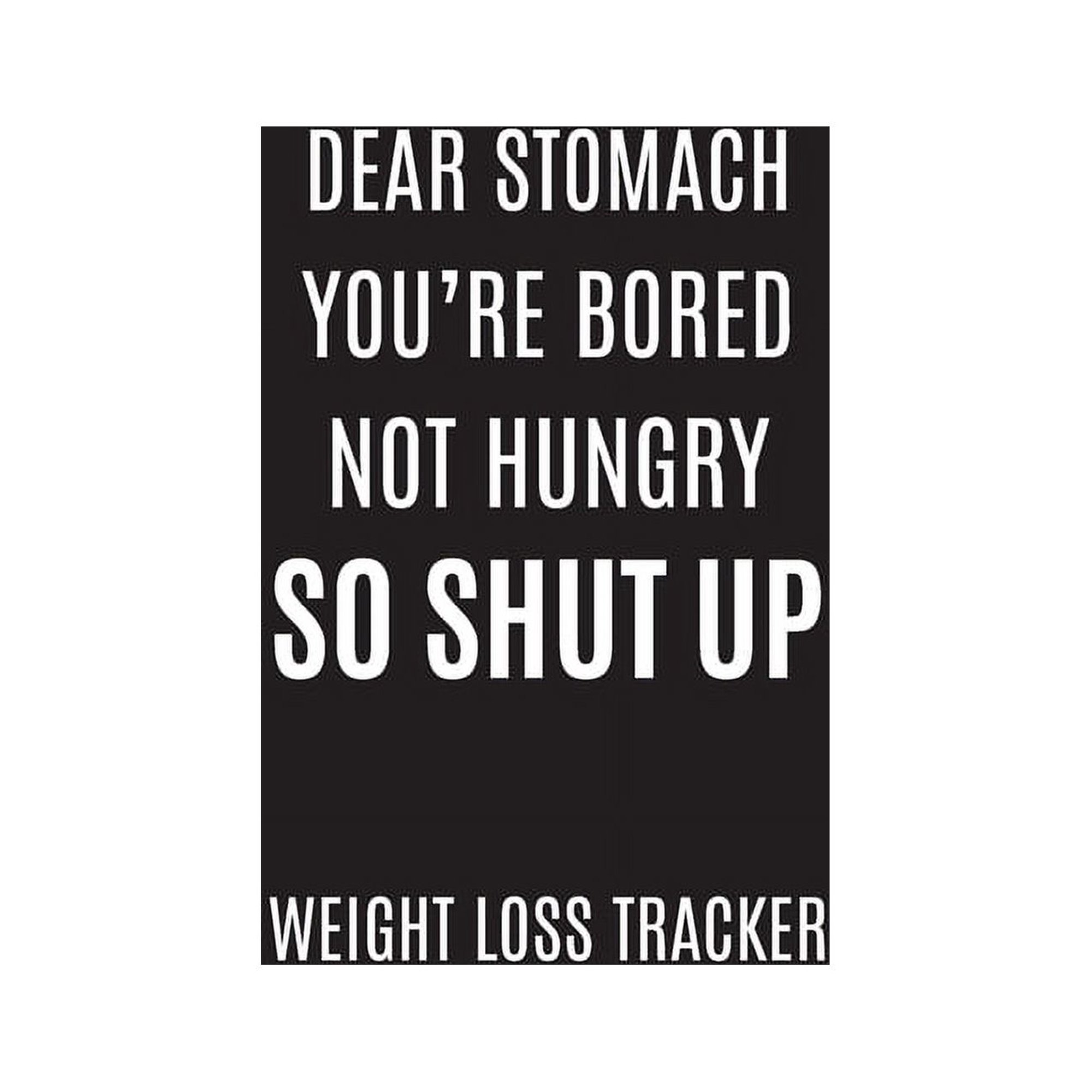 Dear Stomach you're bored not hungry so shut up Weight Loss tracker Daily Fitness Journal : Journal Size 6x9 Inches 120 Pages (Paperback)