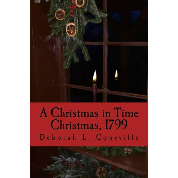 A Christmas in Time: Christmas, 1799 (Paperback) by Deborah L Courville