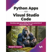 Python Apps on Visual Studio Code: Develop Apps and Utilize the True Potential of Visual Studio Code (Paperback)