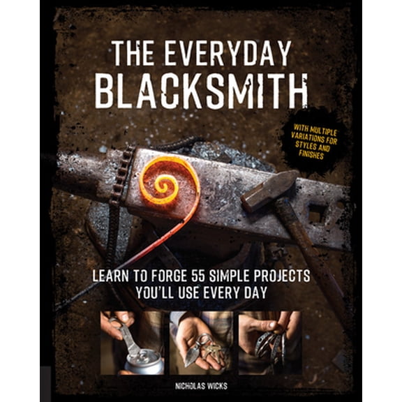 Pre-Owned The Everyday Blacksmith: Learn to Forge 55 Simple Projects You'll Use Every Day, with Multiple Variations for Styles and, (Paperback)