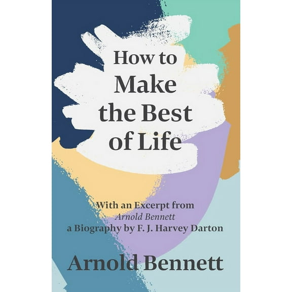 How to Make the Best of Life - With an Excerpt from Arnold Bennett by F. J. Harvey Darton, (Paperback)