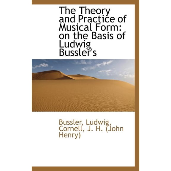 The Theory and Practice of Musical Form : on the Basis of Ludwig Bussler's (Hardcover)