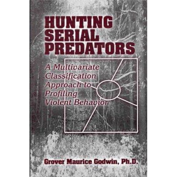 Pre-Owned Hunting Serial Predators: A Multivariate Classification Approach to Profiling Violent Behavior (Hardcover) 0849313988 9780849313981