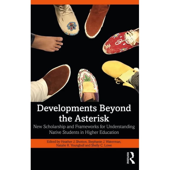 Developments Beyond the Asterisk: New Scholarship and Frameworks for Understanding Native Students in Higher Education, (Paperback)