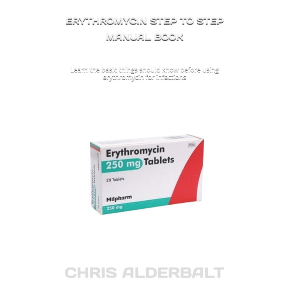 Erythromycin Step to Step Manual Book: Learn the basic things should know before using erythromycin for infections, (Paperback)