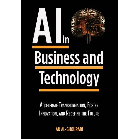 Artificial Intelligence in Business and Technology: Accelerate Transformation, Foster Innovation, and Redefine the Futur, (Hardcover)