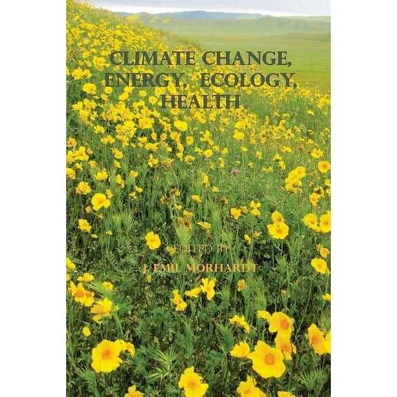 Climate Change, Energy, Ecology, Health (Paperback) by J Emil Morhardt Ph D