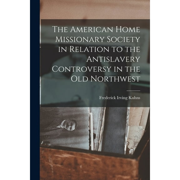 The American Home Missionary Society in Relation to the Antislavery Controversy in the Old Northwest (Paperback)